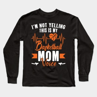 I'm Not Yelling This Is My Basketball Mom Voice Long Sleeve T-Shirt